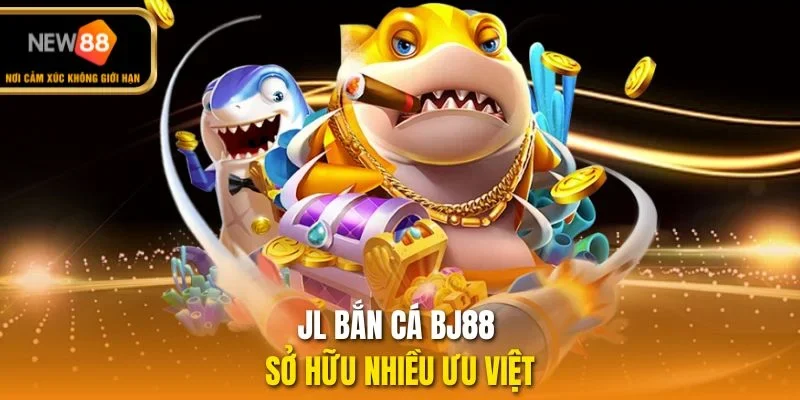 JL bắn cá BJ88 sở hữu nhiều ưu việt