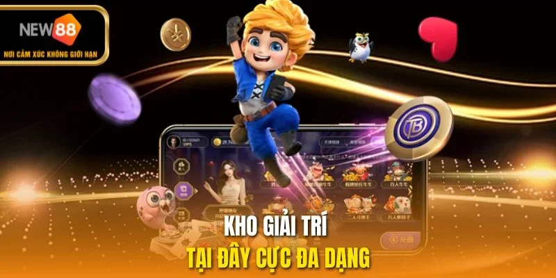 Kho giải trí tại đây cực đa dạng