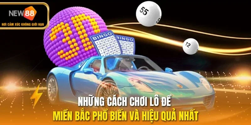 Những cách chơi lô đề miền Bắc phổ biến và hiệu quả nhất